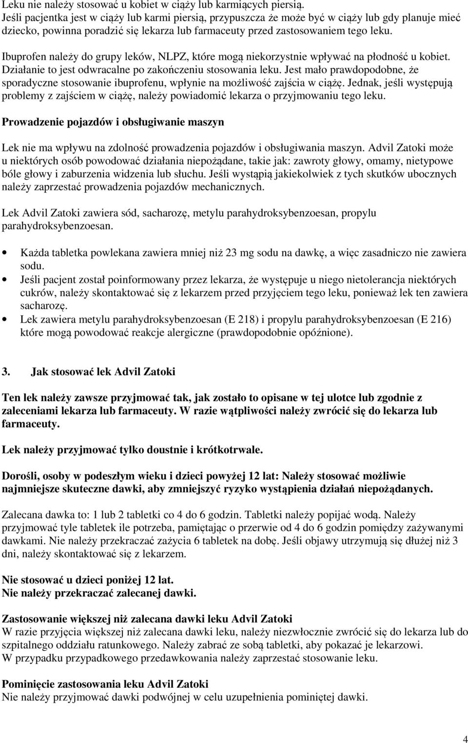 Ibuprofen należy do grupy leków, NLPZ, które mogą niekorzystnie wpływać na płodność u kobiet. Działanie to jest odwracalne po zakończeniu stosowania leku.