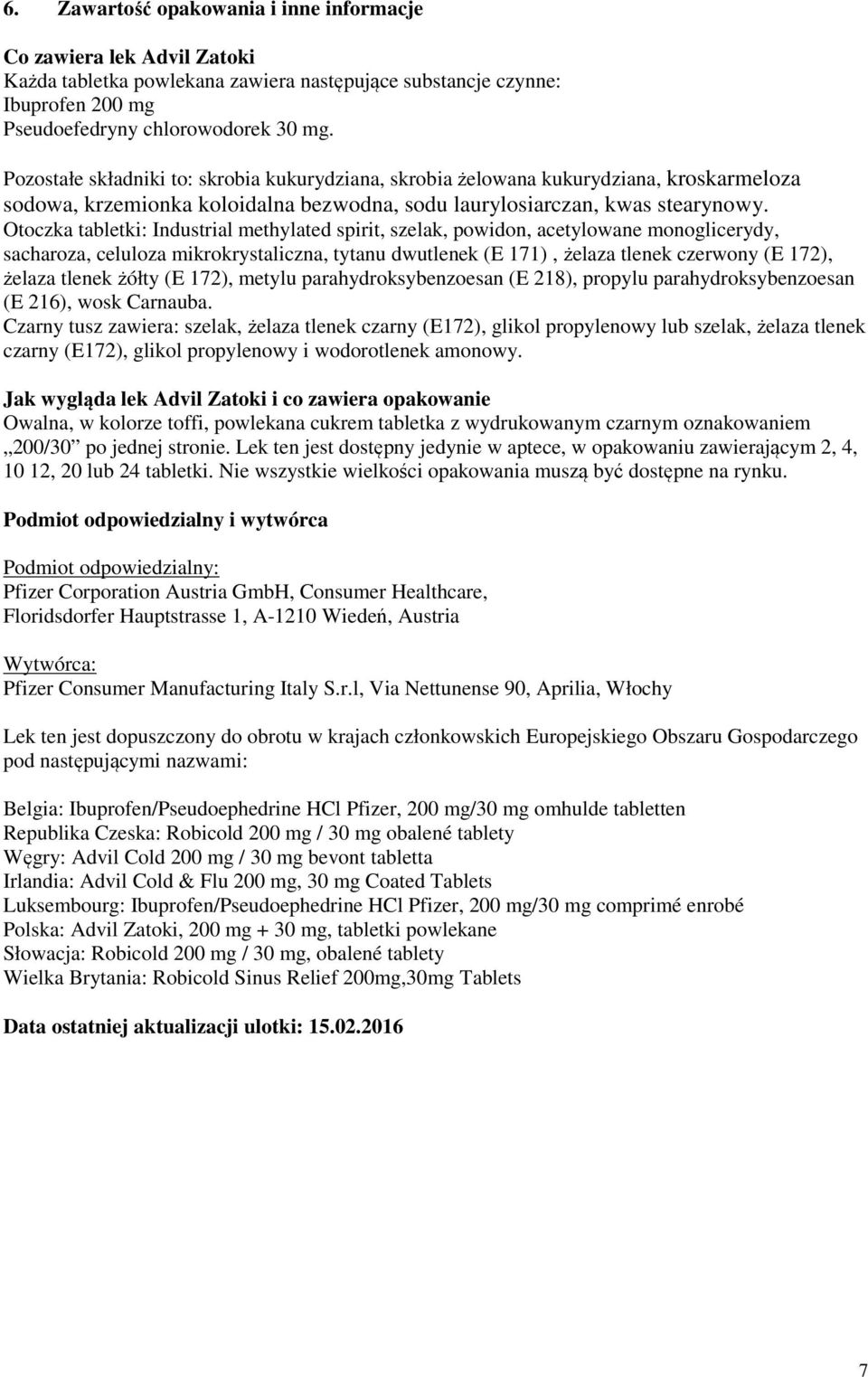 Otoczka tabletki: Industrial methylated spirit, szelak, powidon, acetylowane monoglicerydy, sacharoza, celuloza mikrokrystaliczna, tytanu dwutlenek (E 171), żelaza tlenek czerwony (E 172), żelaza