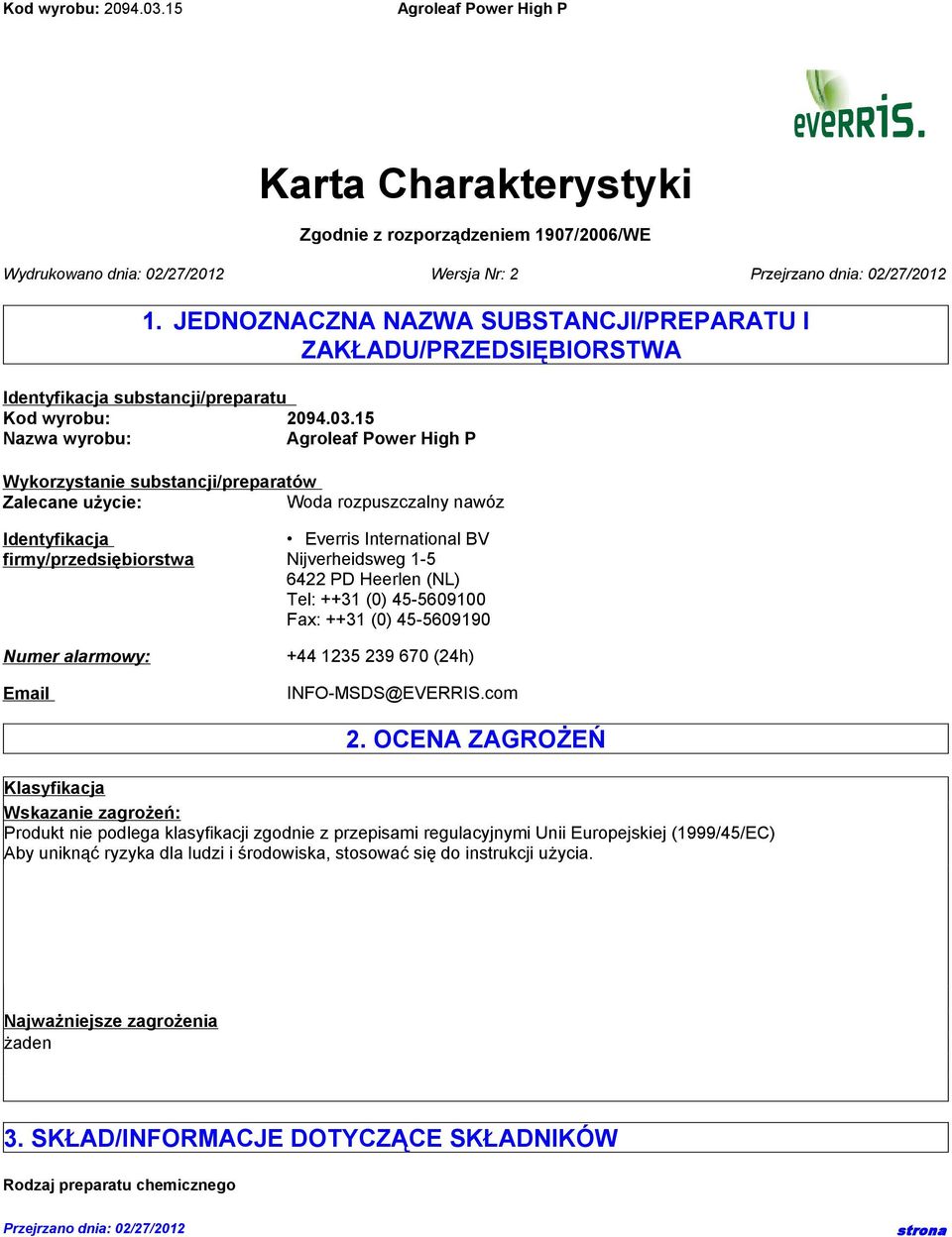 15 Nazwa wyrobu: Wykorzystanie substancji/preparatów Zalecane użycie: Woda rozpuszczalny nawóz Identyfikacja firmy/przedsiębiorstwa Numer alarmowy: Email Everris International BV Nijverheidsweg 1-5