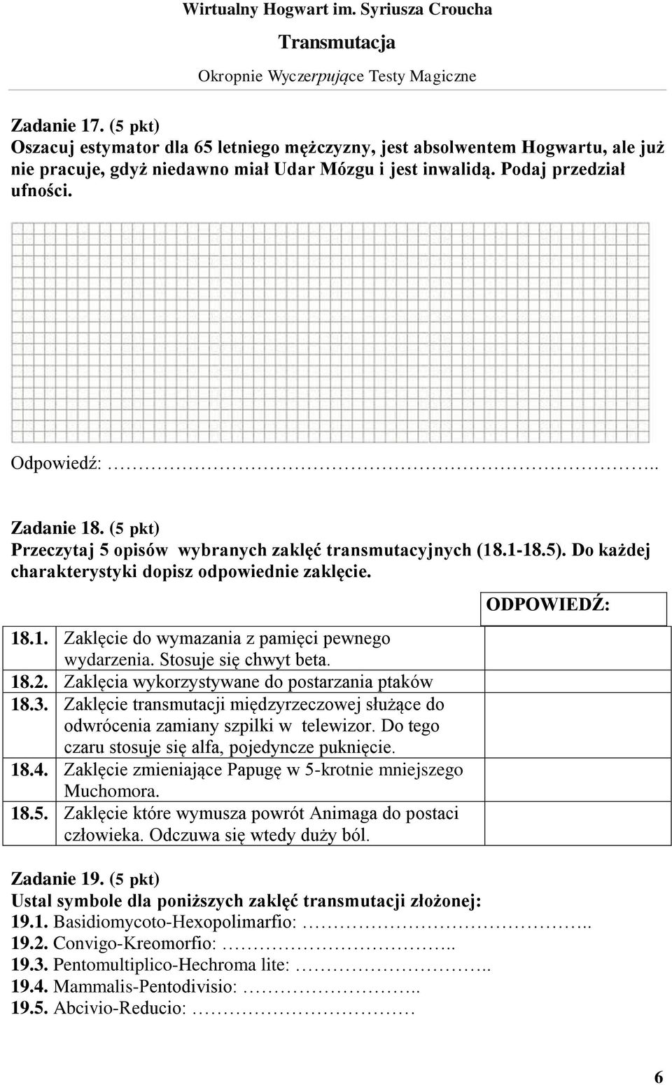 Stosuje się chwyt beta. 18.2. Zaklęcia wykorzystywane do postarzania ptaków 18.3. Zaklęcie transmutacji międzyrzeczowej służące do odwrócenia zamiany szpilki w telewizor.