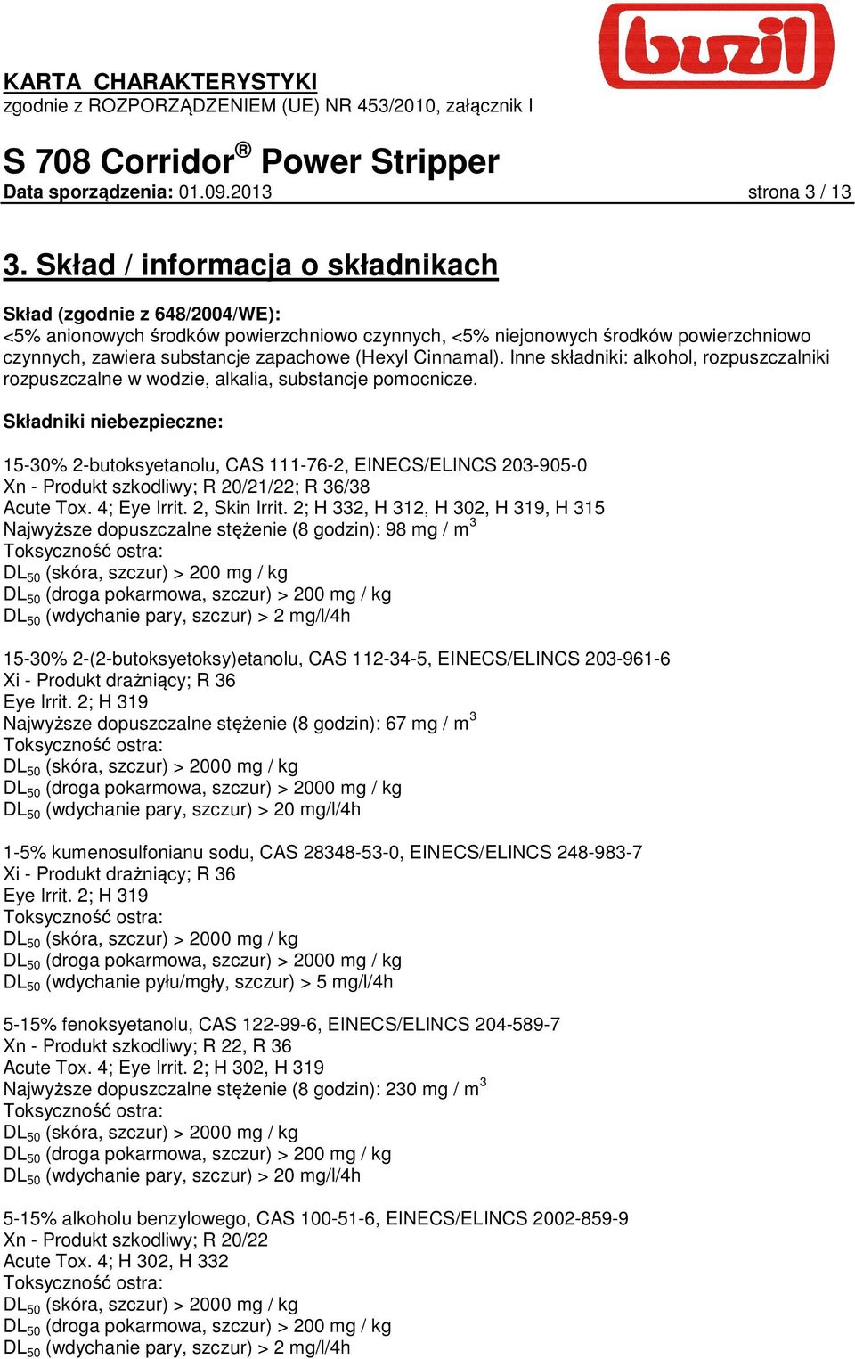 Cinnamal). Inne składniki: alkohol, rozpuszczalniki rozpuszczalne w wodzie, alkalia, substancje pomocnicze.