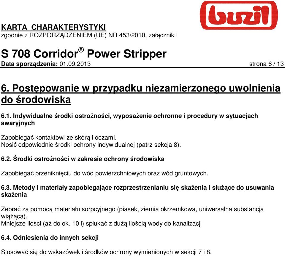 Metody i materiały zapobiegające rozprzestrzenianiu się skażenia i służące do usuwania skażenia Zebrać za pomocą materiału sorpcyjnego (piasek, ziemia okrzemkowa, uniwersalna substancja wiążąca).