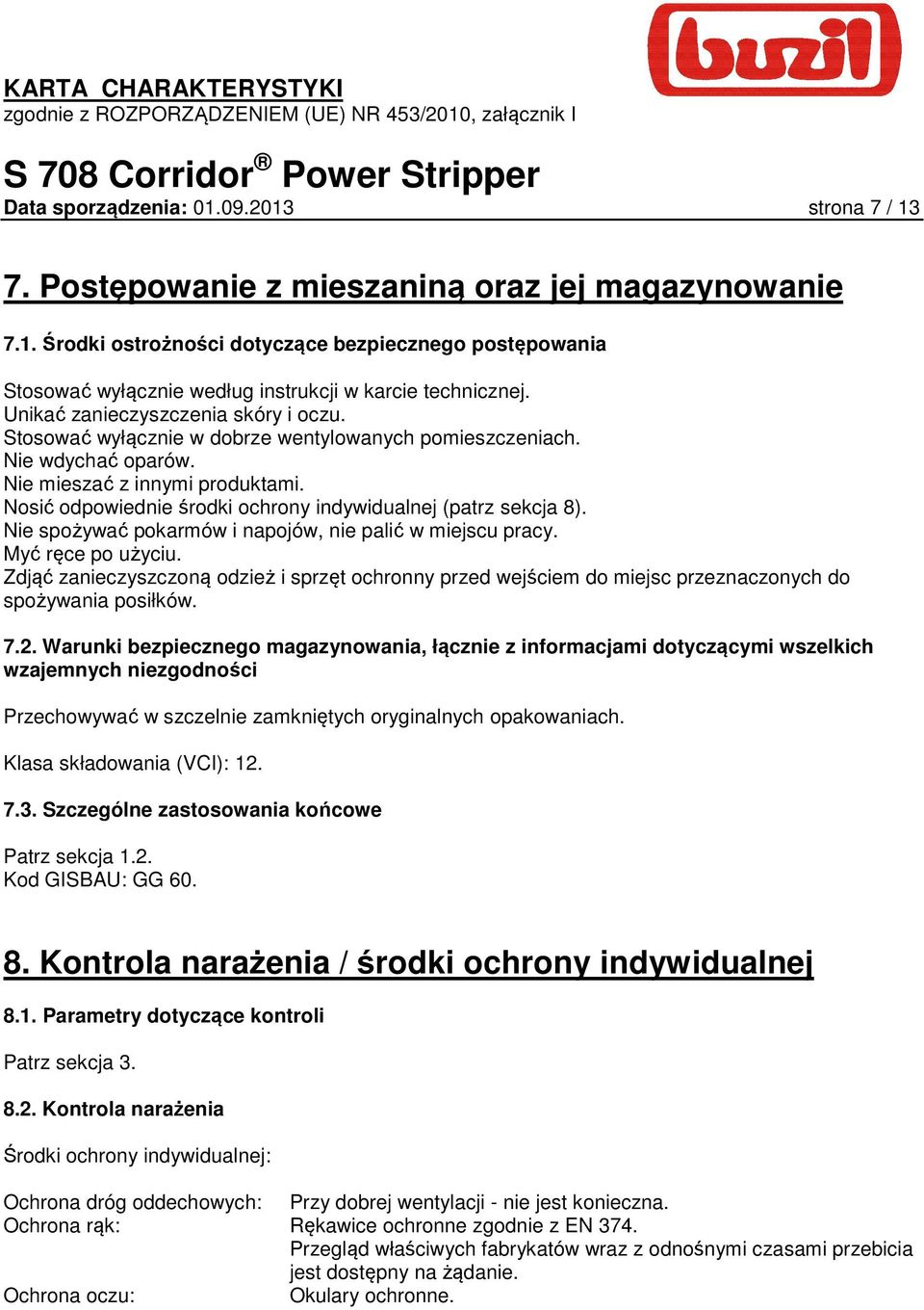 Nosić odpowiednie środki ochrony indywidualnej (patrz sekcja 8). Nie spożywać pokarmów i napojów, nie palić w miejscu pracy. Myć ręce po użyciu.