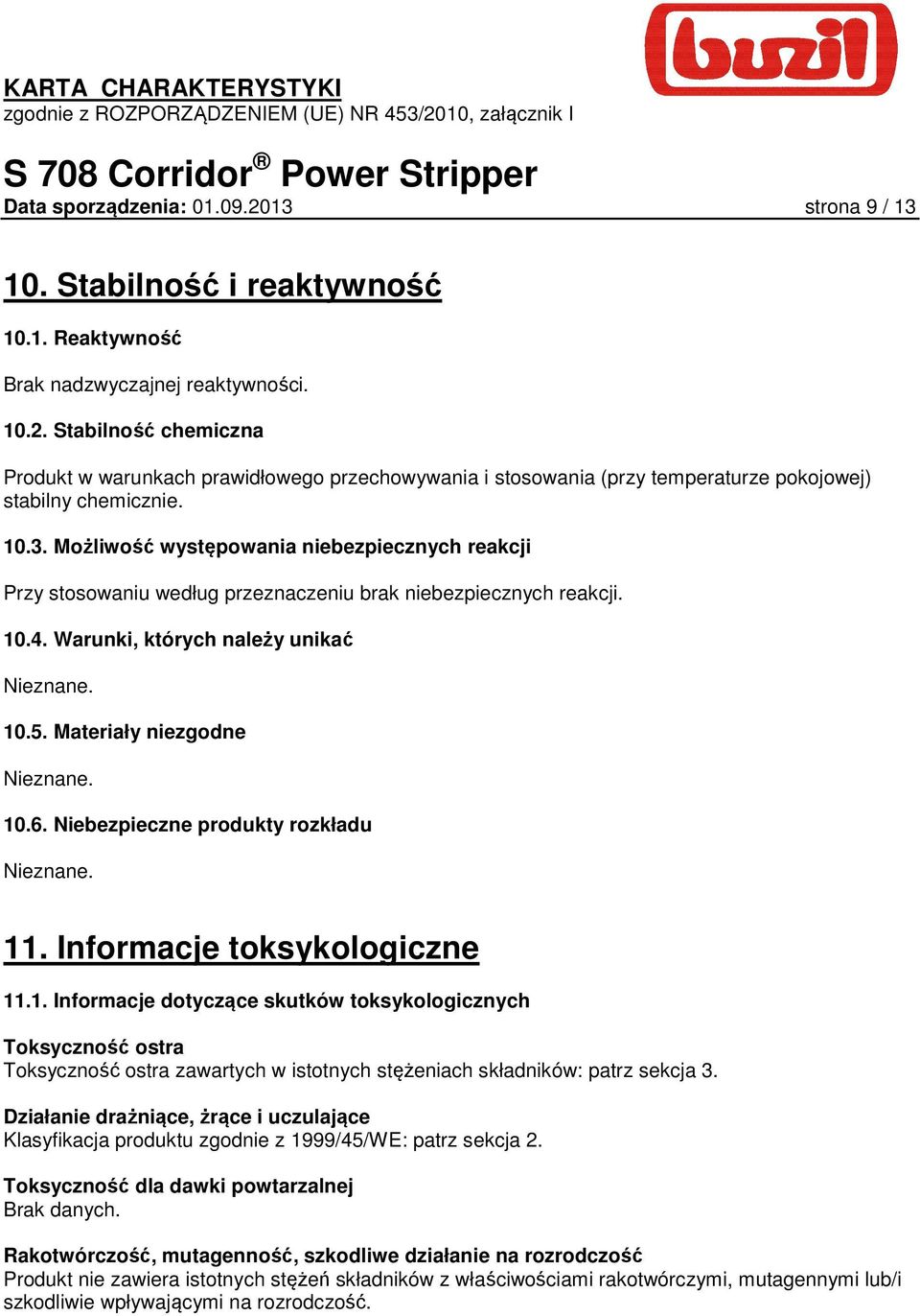 Materiały niezgodne Nieznane. 10.6. Niebezpieczne produkty rozkładu Nieznane. 11. Informacje toksykologiczne 11.1. Informacje dotyczące skutków toksykologicznych Toksyczność ostra Toksyczność ostra zawartych w istotnych stężeniach składników: patrz sekcja 3.