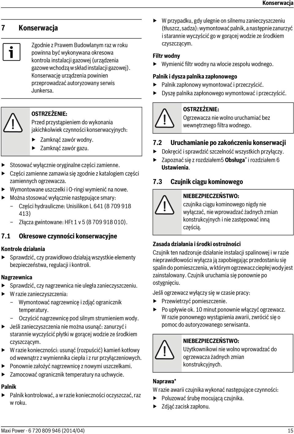 Zamknąć zawór gazu. Stosować wyłącznie oryginalne części zamienne. Części zamienne zamawia się zgodnie z katalogiem części zamiennych ogrzewacza. Wymontowane uszczelki i O-ringi wymienić na nowe.