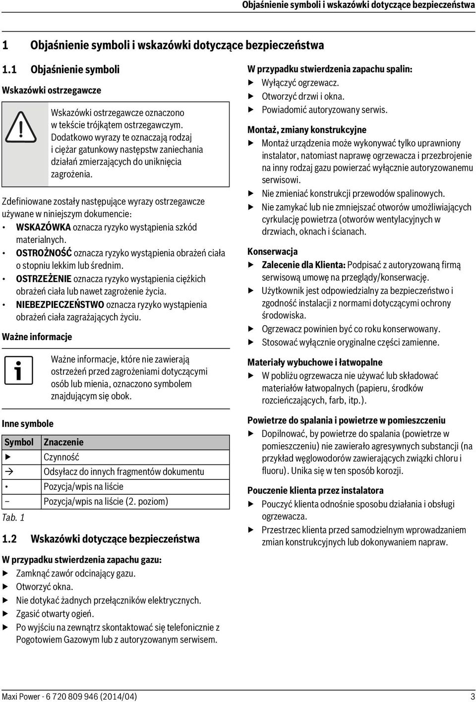 OSTROŻNOŚĆ oznacza ryzyko wystąpienia obrażeń ciała o stopniu lekkim lub średnim. OSTRZEŻENIE oznacza ryzyko wystąpienia ciężkich obrażeń ciała lub nawet zagrożenie życia.