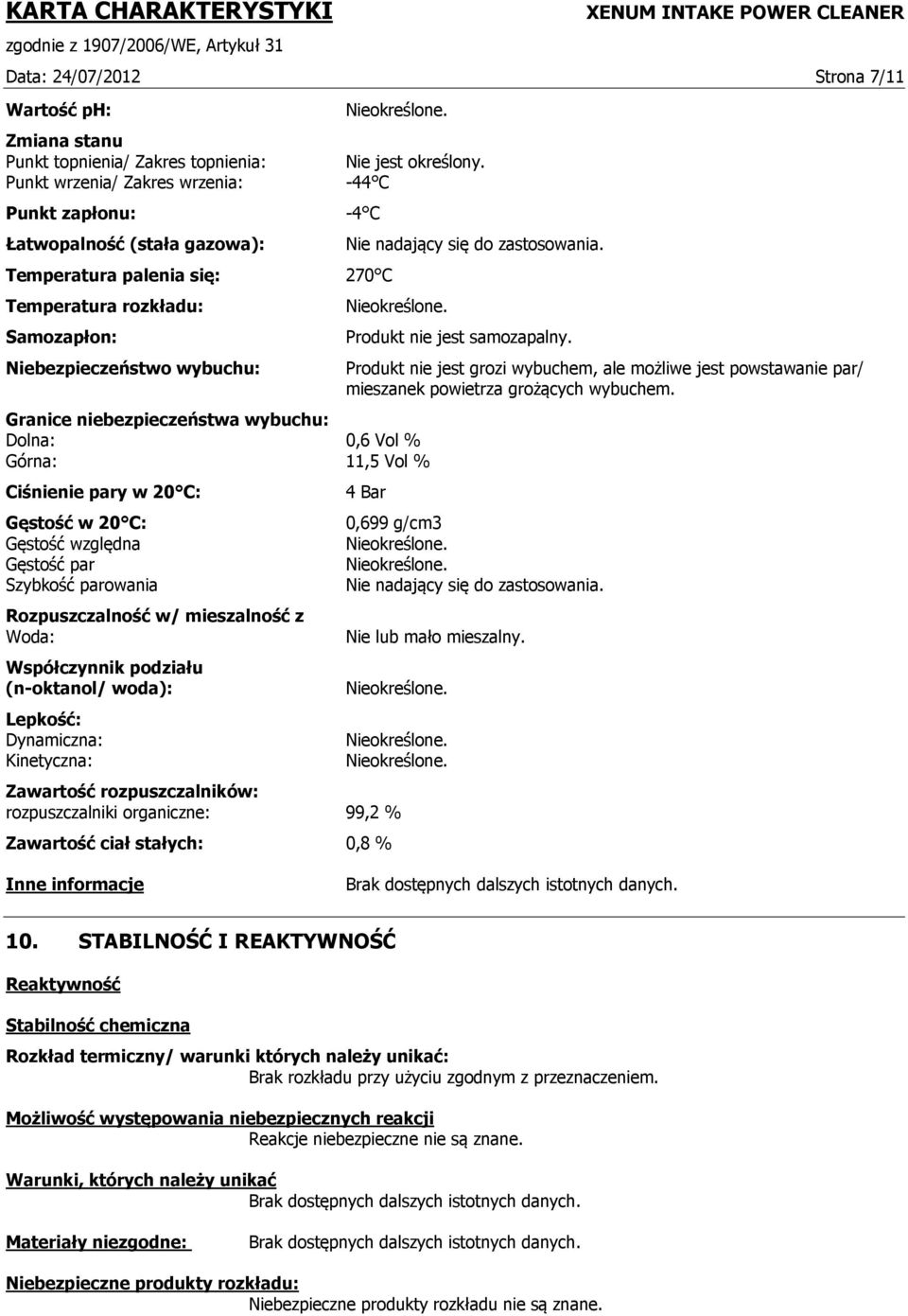 Granice niebezpieczeństwa wybuchu: Dolna: 0,6 Vol % Górna: 11,5 Vol % Ciśnienie pary w 20 C: Gęstość w 20 C: Gęstość względna Gęstość par Szybkość parowania Rozpuszczalność w/ mieszalność z Woda: