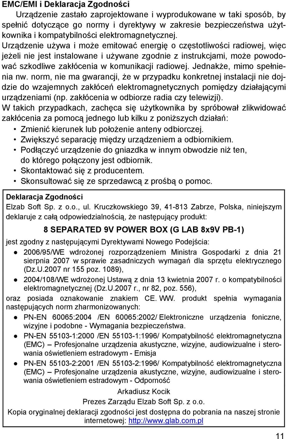 Urządzenie używa i może emitować energię o częstotliwości radiowej, więc jeżeli nie jest instalowane i używane zgodnie z instrukcjami, może powodować szkodliwe zakłócenia w komunikacji radiowej.