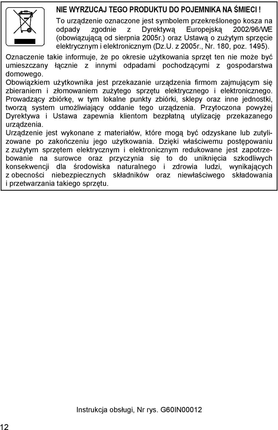 Oznaczenie takie informuje, że po okresie użytkowania sprzęt ten nie może być umieszczany łącznie z innymi odpadami pochodzącymi z gospodarstwa domowego.