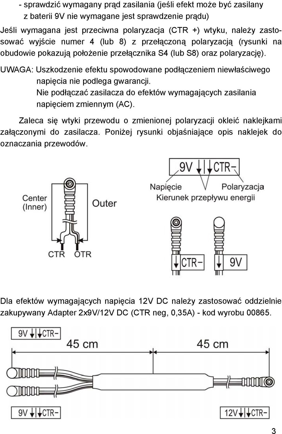 UWAGA: Uszkodzenie efektu spowodowane podłączeniem niewłaściwego napięcia nie podlega gwarancji. Nie podłączać zasilacza do efektów wymagających zasilania napięciem zmiennym (AC).