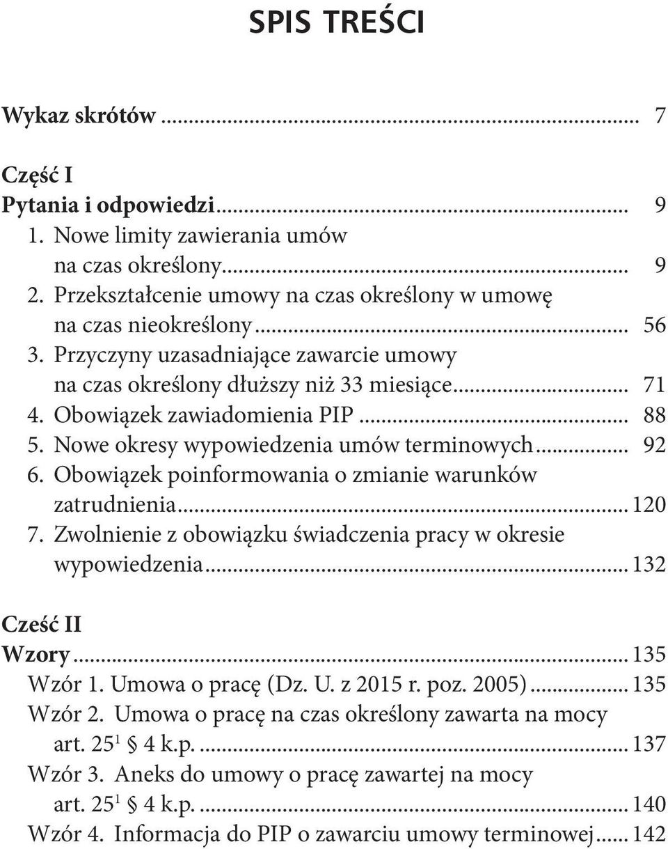 Obowiązek poinformowania o zmianie warunków zatrudnienia...120 7. Zwolnienie z obowiązku świadczenia pracy w okresie wypowiedzenia...132 Cześć II Wzory...135 Wzór 1. Umowa o pracę (Dz. U. z 2015 r.