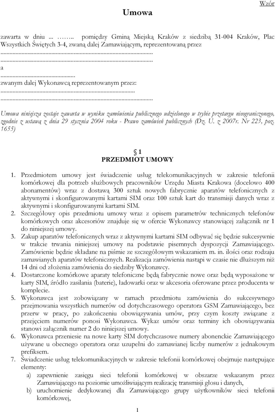 ..... Umowa niniejsza zostaje zawarta w wyniku zamówienia publicznego udzielonego w trybie przetargu nieograniczonego, zgodnie z ustawą z dnia 29 stycznia 2004 roku - Prawo zamówień publicznych (Dz.