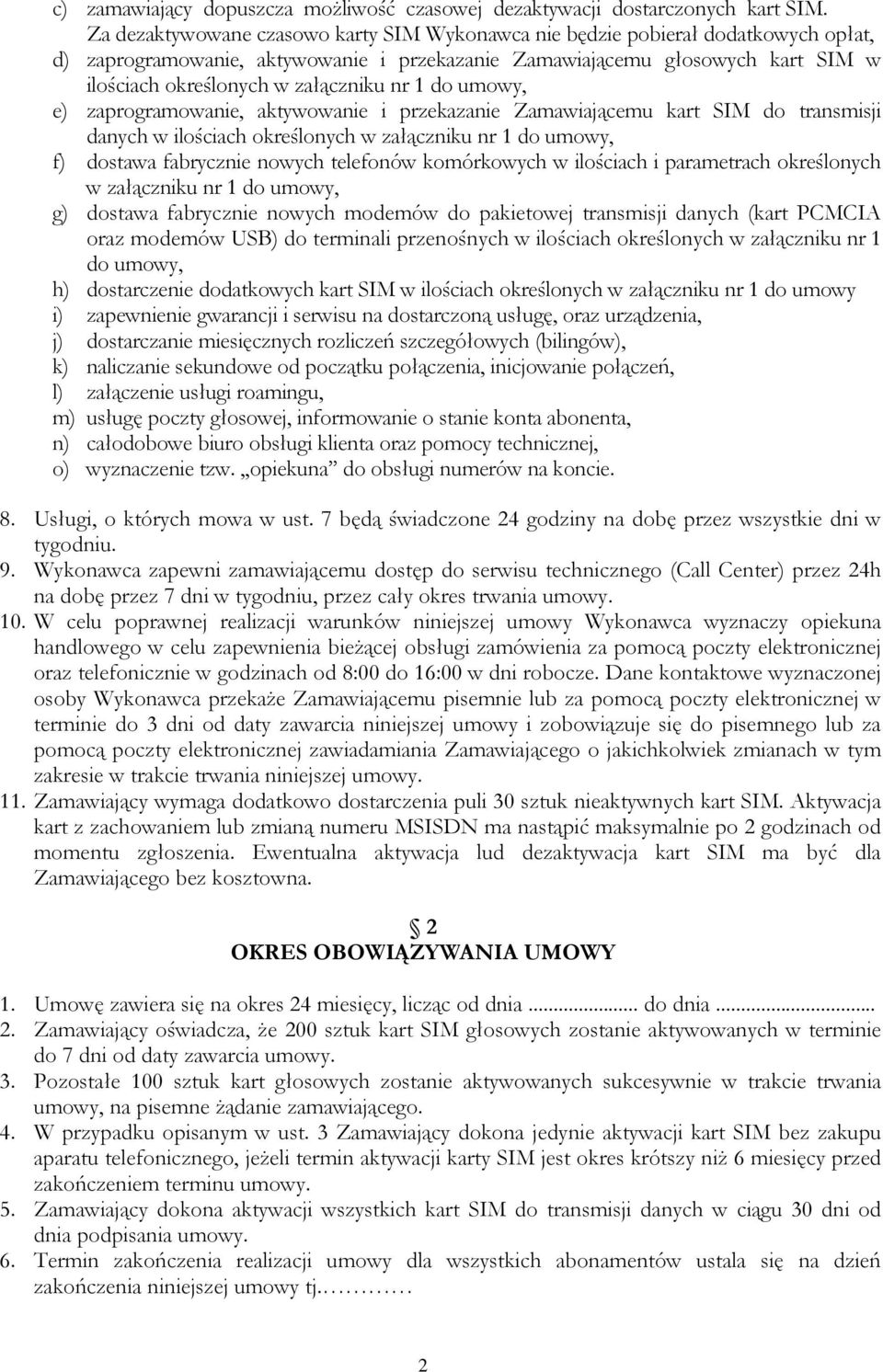 nr 1 do umowy, e) zaprogramowanie, aktywowanie i przekazanie Zamawiającemu kart SIM do transmisji danych w ilościach określonych w załączniku nr 1 do umowy, f) dostawa fabrycznie nowych telefonów