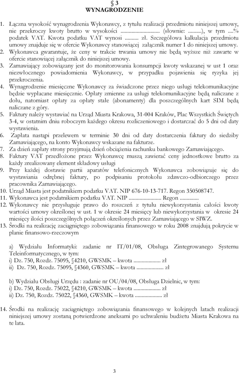 Wykonawca gwarantuje, Ŝe ceny w trakcie trwania umowy nie będą wyŝsze niŝ zawarte w ofercie stanowiącej załącznik do niniejszej umowy. 3.