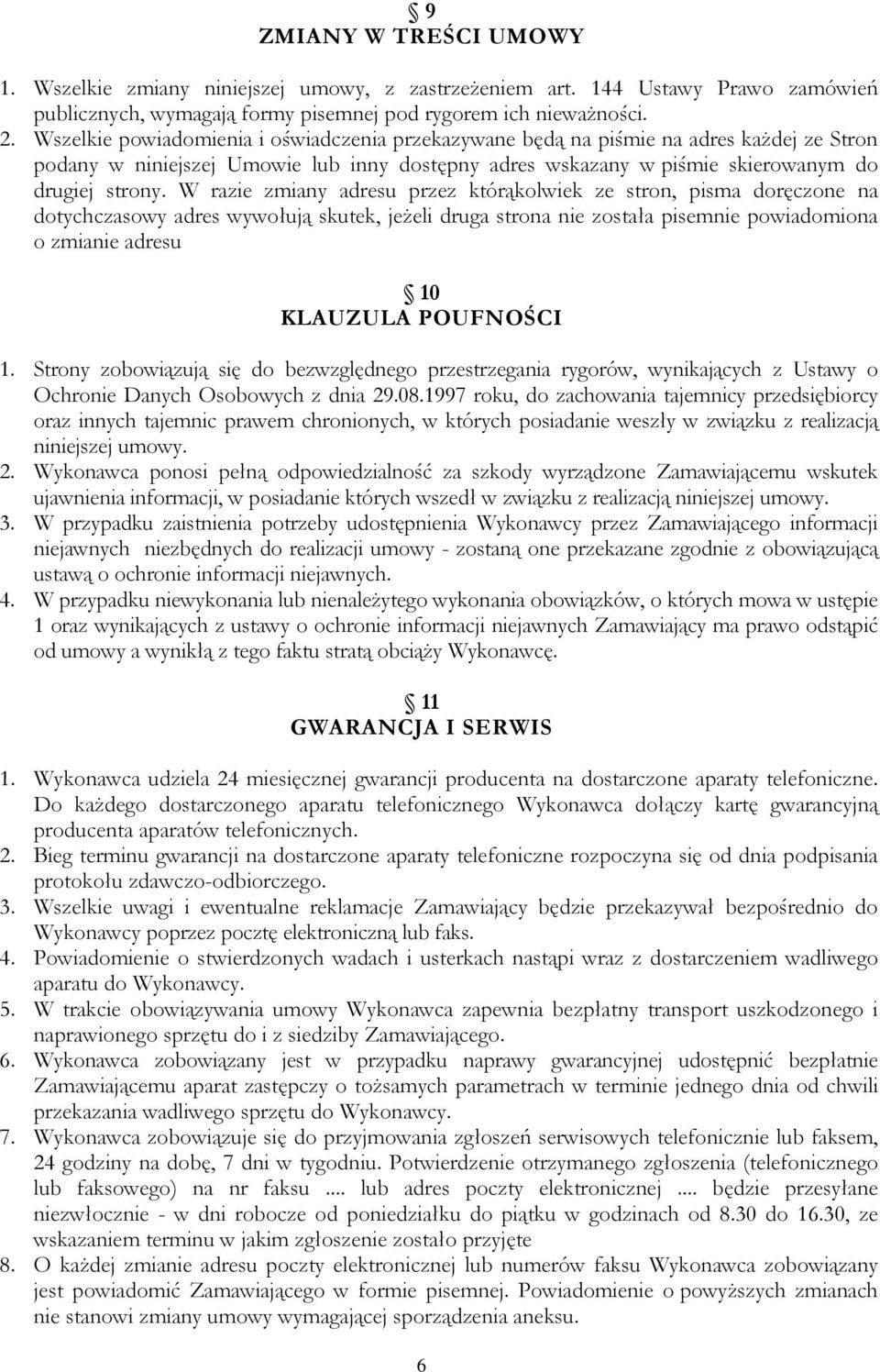W razie zmiany adresu przez którąkolwiek ze stron, pisma doręczone na dotychczasowy adres wywołują skutek, jeŝeli druga strona nie została pisemnie powiadomiona o zmianie adresu 10 KLAUZULA POUFNOŚCI