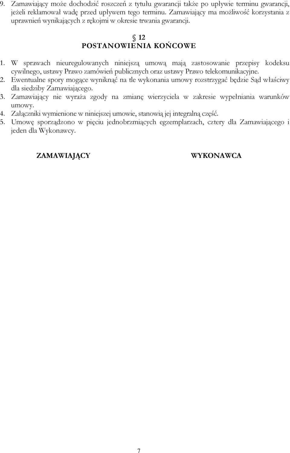 W sprawach nieuregulowanych niniejszą umową mają zastosowanie przepisy kodeksu cywilnego, ustawy Prawo zamówień publicznych oraz ustawy Prawo telekomunikacyjne. 2.