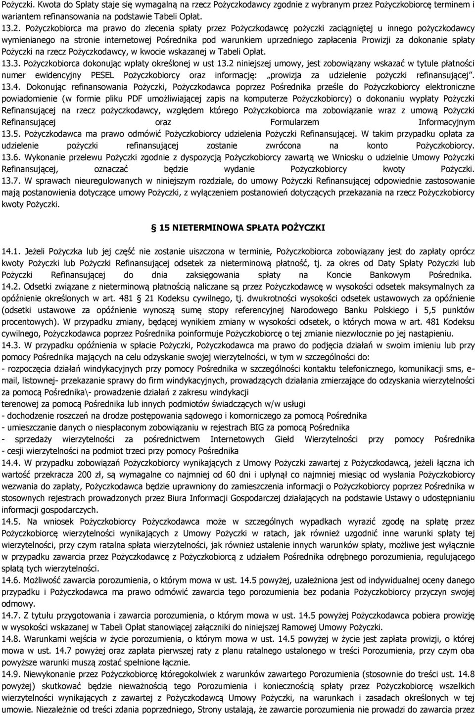 Prowizji za dokonanie spłaty Pożyczki na rzecz Pożyczkodawcy, w kwocie wskazanej w Tabeli Opłat. 13.3. Pożyczkobiorca dokonując wpłaty określonej w ust 13.