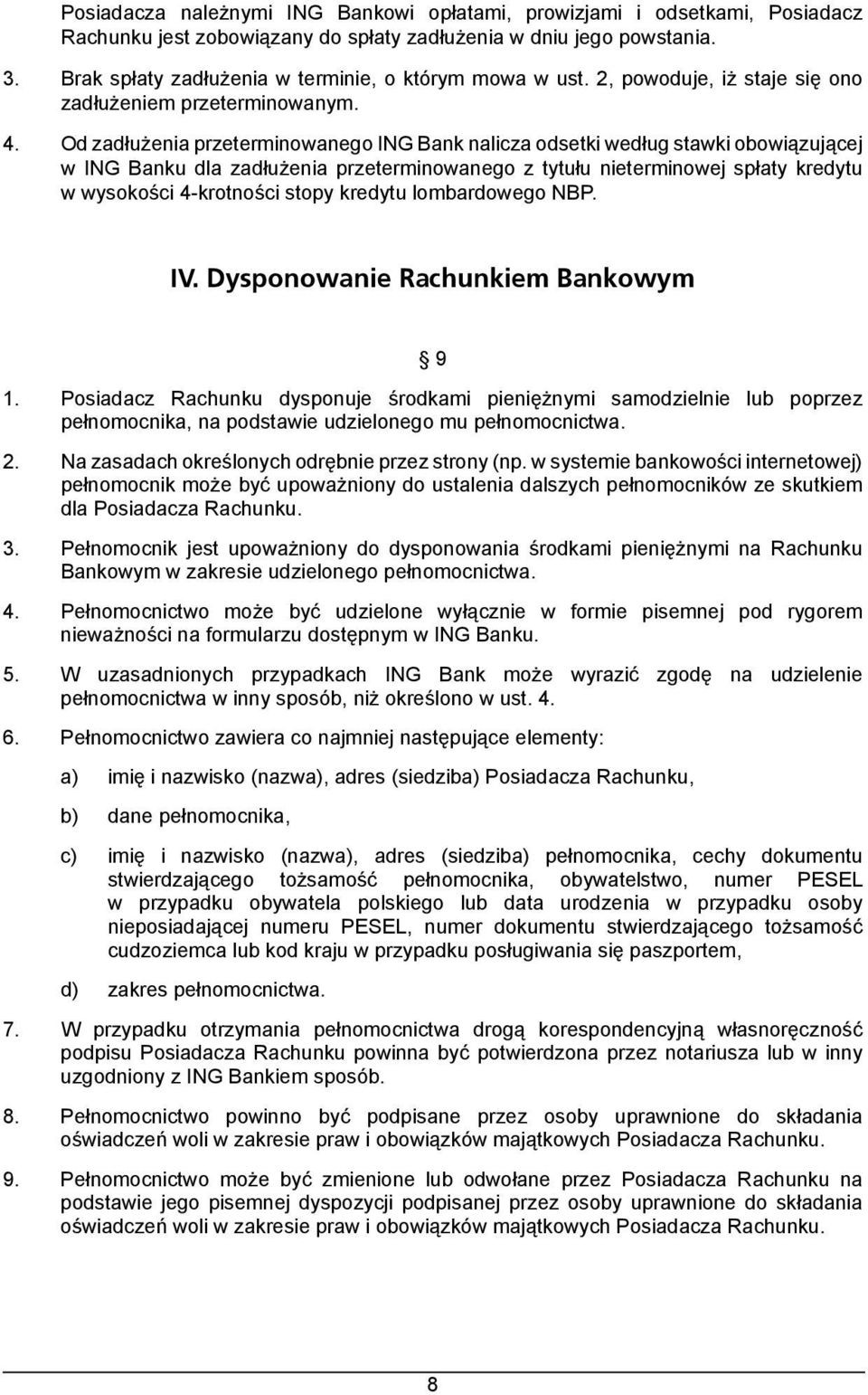 Od zadłużenia przeterminowanego ING Bank nalicza odsetki według stawki obowiązującej w ING Banku dla zadłużenia przeterminowanego z tytułu nieterminowej spłaty kredytu w wysokości 4-krotności stopy