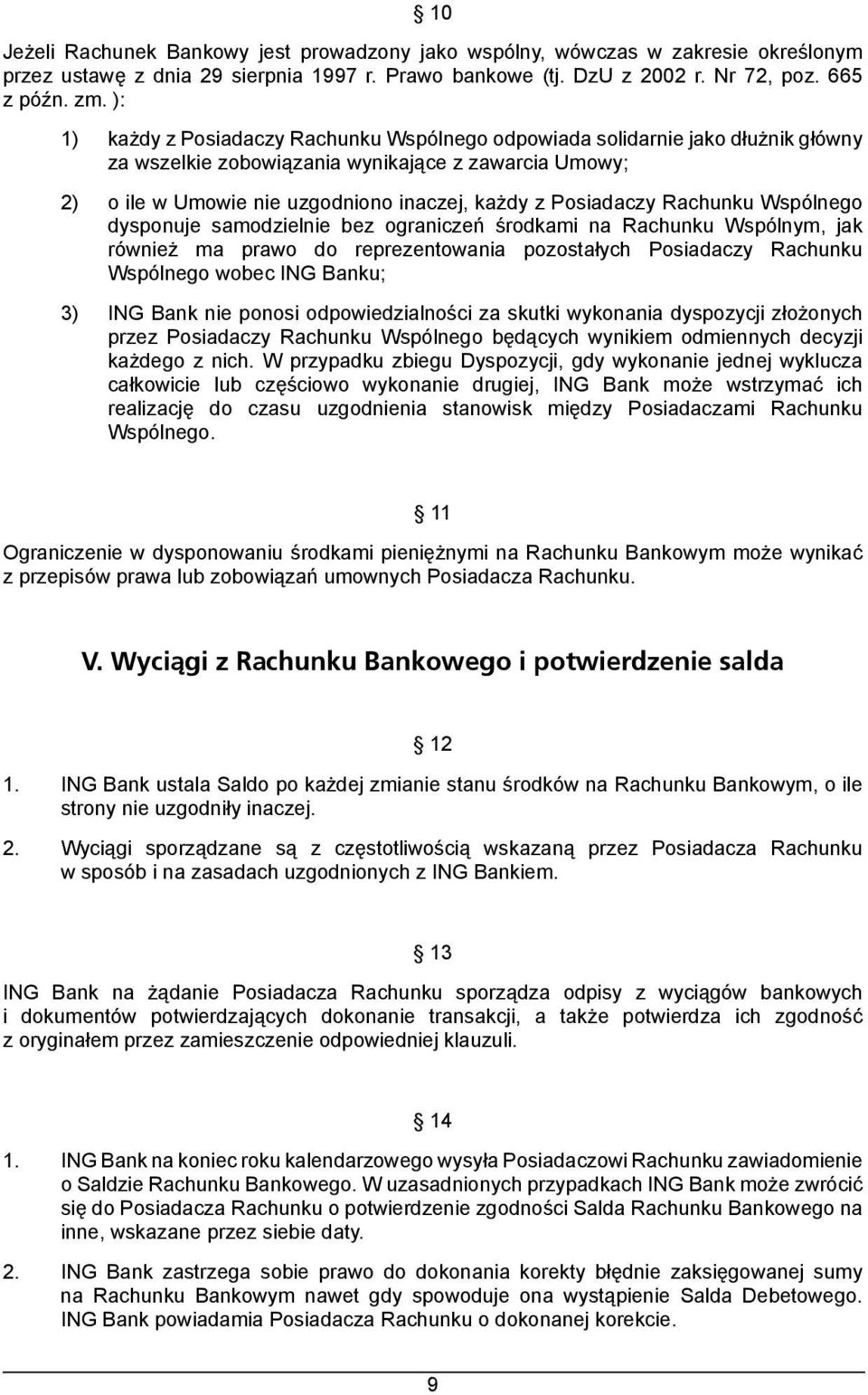 Rachunku Wspólnego dysponuje samodzielnie bez ograniczeń środkami na Rachunku Wspólnym, jak również ma prawo do reprezentowania pozostałych Posiadaczy Rachunku Wspólnego wobec ING Banku; 3) ING Bank