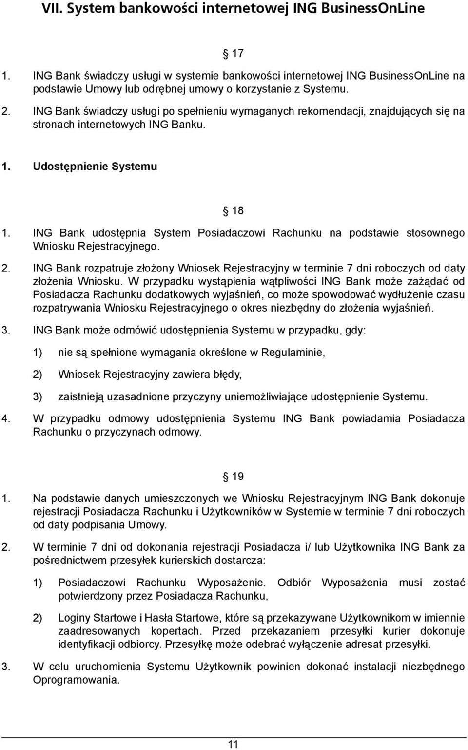ING Bank świadczy usługi po spełnieniu wymaganych rekomendacji, znajdujących się na stronach internetowych ING Banku. 1. Udostępnienie Systemu 18 1.