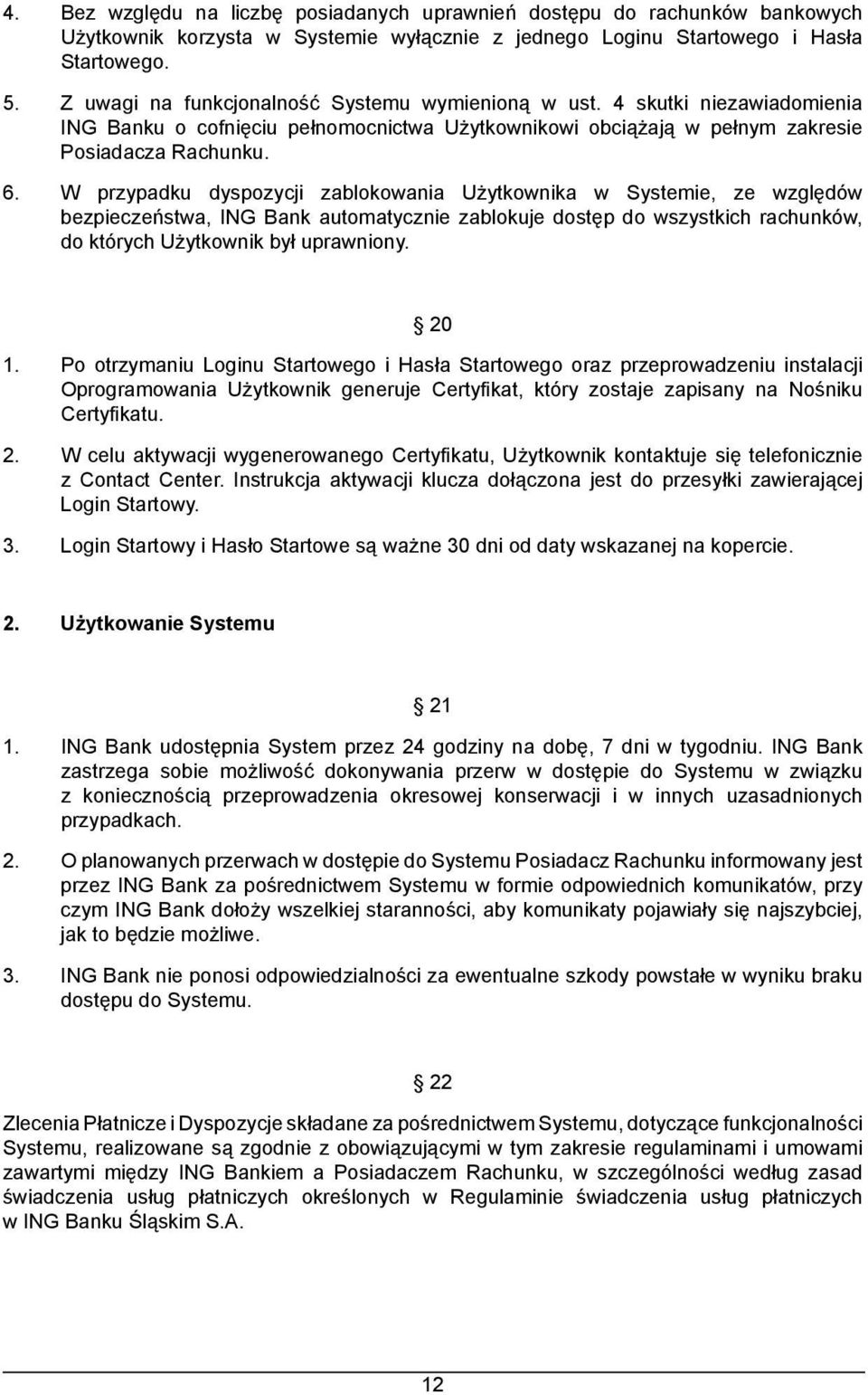 W przypadku dyspozycji zablokowania Użytkownika w Systemie, ze względów bezpieczeństwa, ING Bank automatycznie zablokuje dostęp do wszystkich rachunków, do których Użytkownik był uprawniony. 20 1.