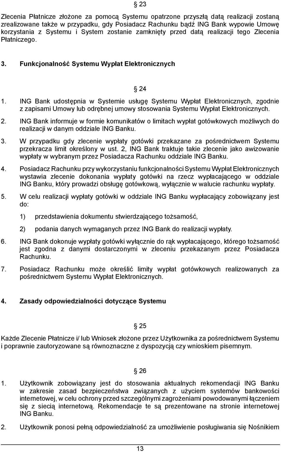 ING Bank udostępnia w Systemie usługę Systemu Wypłat Elektronicznych, zgodnie z zapisami Umowy lub odrębnej umowy stosowania Systemu Wypłat Elektronicznych. 2.