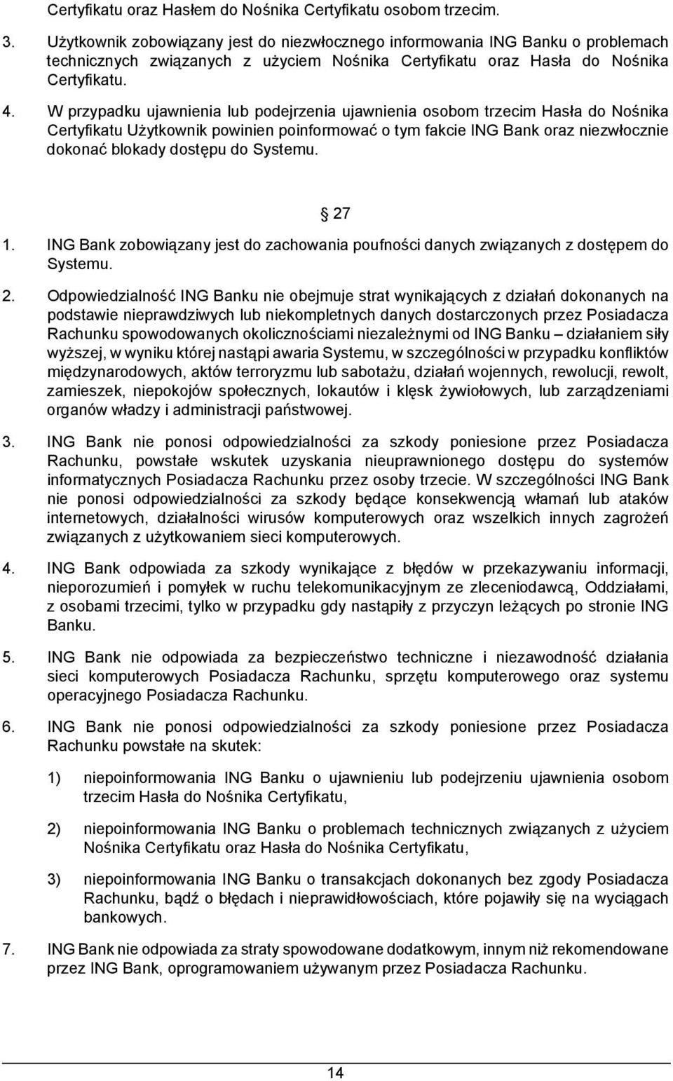 W przypadku ujawnienia lub podejrzenia ujawnienia osobom trzecim Hasła do Nośnika Certyfikatu Użytkownik powinien poinformować o tym fakcie ING Bank oraz niezwłocznie dokonać blokady dostępu do