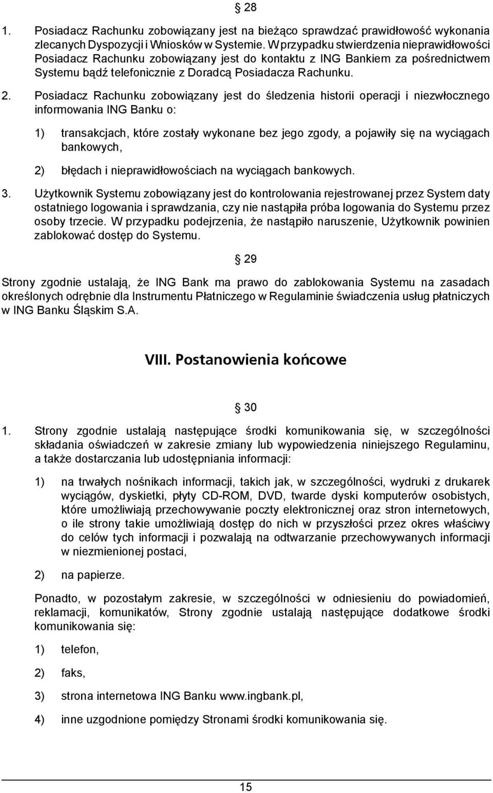 Posiadacz Rachunku zobowiązany jest do śledzenia historii operacji i niezwłocznego informowania ING Banku o: 1) transakcjach, które zostały wykonane bez jego zgody, a pojawiły się na wyciągach