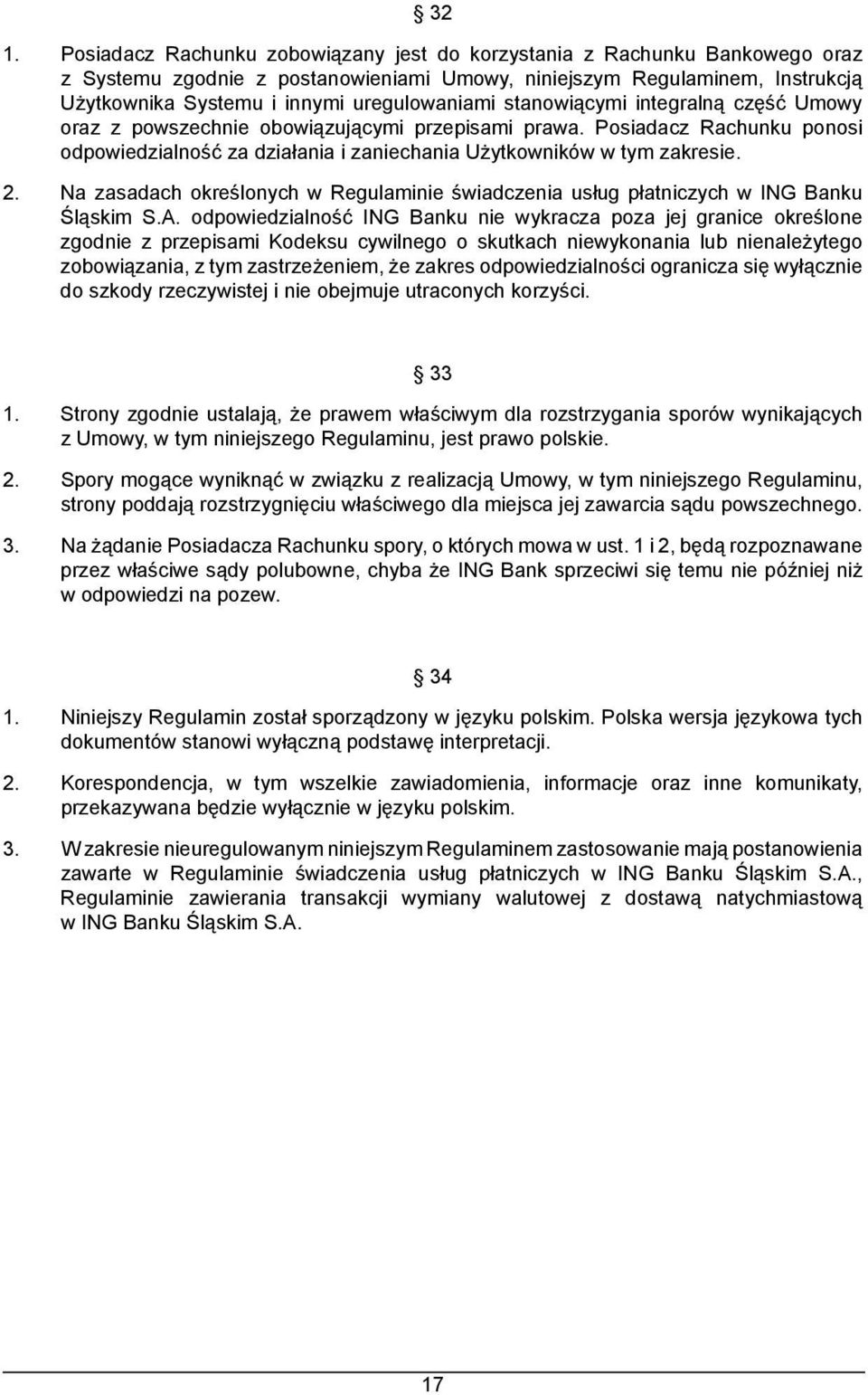 Posiadacz Rachunku ponosi odpowiedzialność za działania i zaniechania Użytkowników w tym zakresie. 2. Na zasadach określonych w Regulaminie świadczenia usług płatniczych w ING Banku Śląskim S.A.