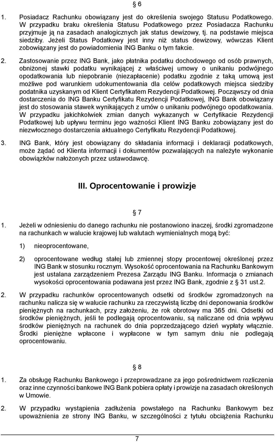 Jeżeli Status Podatkowy jest inny niż status dewizowy, wówczas Klient zobowiązany jest do powiadomienia ING Banku o tym fakcie. 2.
