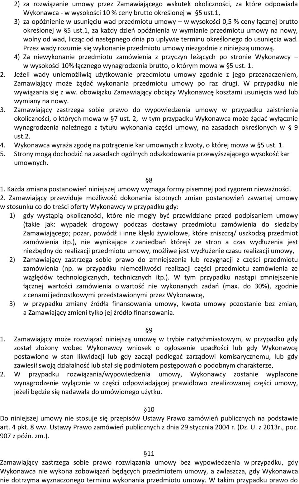 1, za każdy dzień opóźnienia w wymianie przedmiotu umowy na nowy, wolny od wad, licząc od następnego dnia po upływie terminu określonego do usunięcia wad.