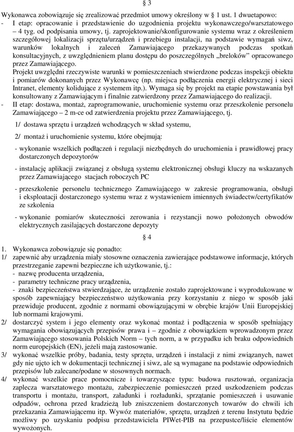 zaprojektowanie/skonfigurowanie systemu wraz z określeniem szczegółowej lokalizacji sprzętu/urządzeń i przebiegu instalacji, na podstawie wymagań siwz, warunków lokalnych i zaleceń Zamawiającego