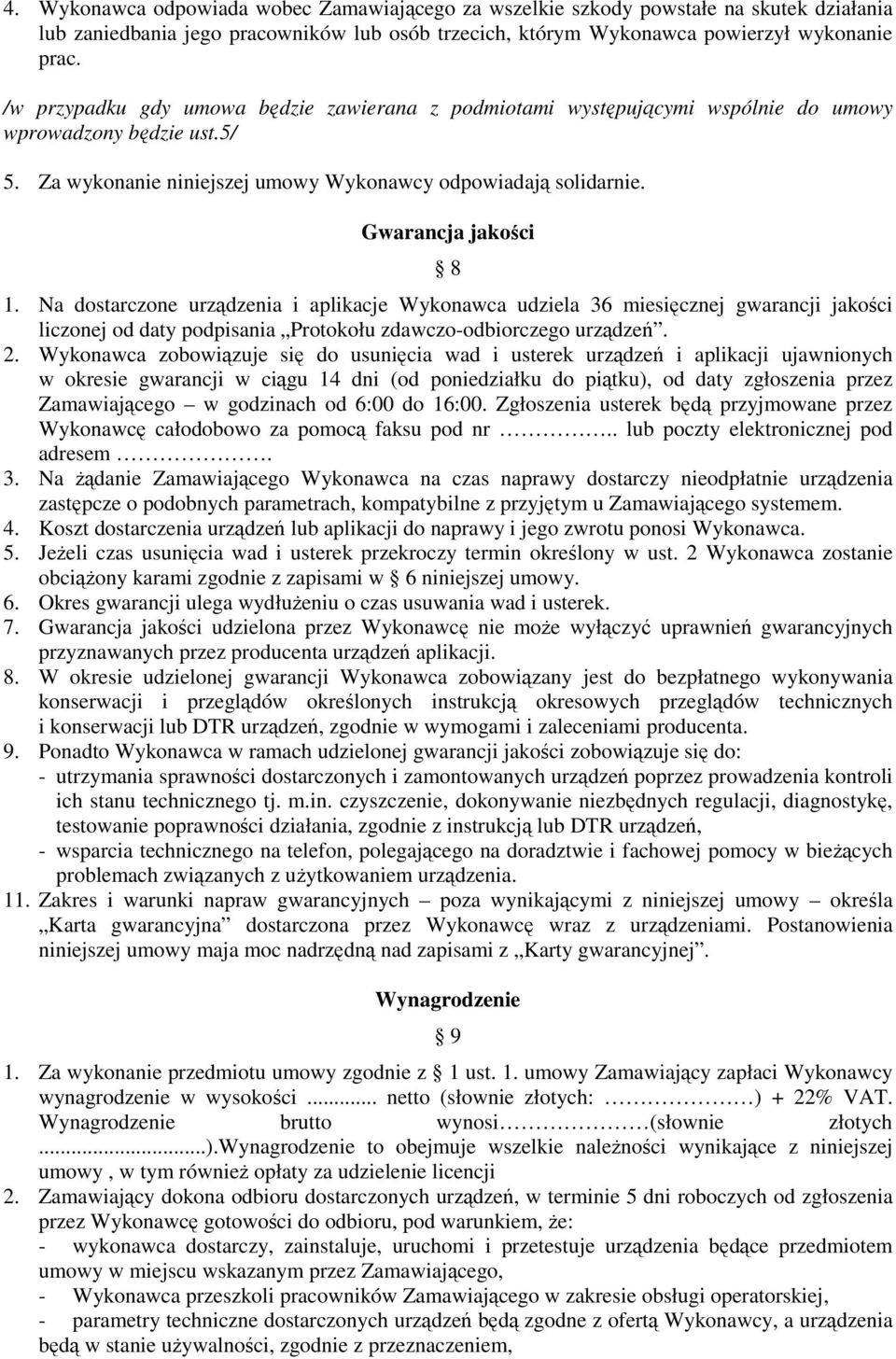 Na dostarczone urządzenia i aplikacje Wykonawca udziela 36 miesięcznej gwarancji jakości liczonej od daty podpisania Protokołu zdawczo-odbiorczego urządzeń. 2.
