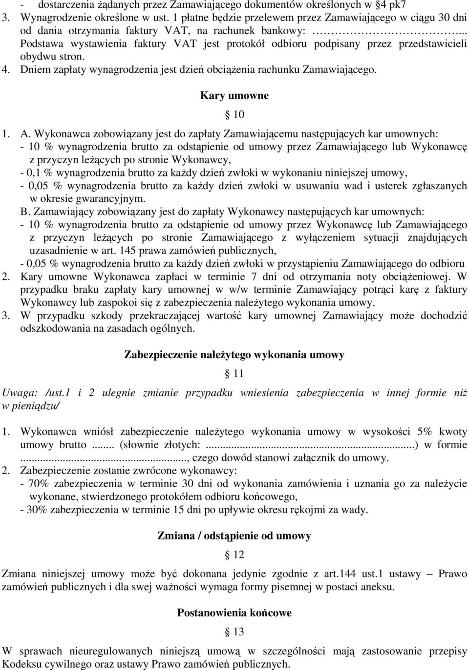 .. Podstawa wystawienia faktury VAT jest protokół odbioru podpisany przez przedstawicieli obydwu stron. 4. Dniem zapłaty wynagrodzenia jest dzień obciąŝenia rachunku Zamawiającego. Kary umowne 10 1.