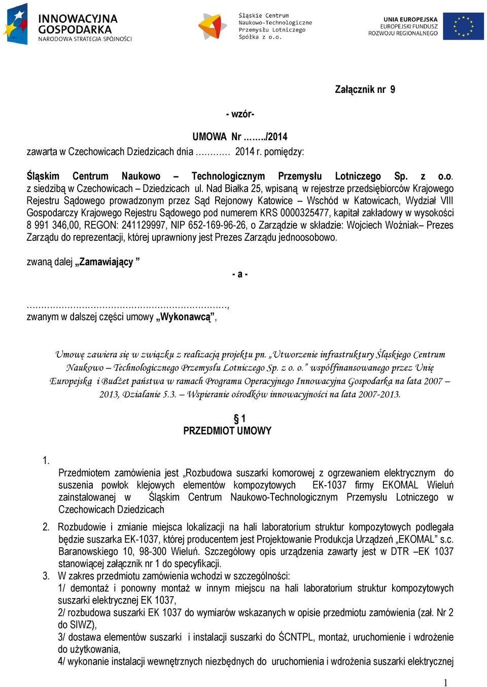numerem KRS 0000325477, kapitał zakładowy w wysokości 8 991 346,00, REGON: 241129997, NIP 652-169-96-26, o Zarządzie w składzie: Wojciech Woźniak Prezes Zarządu do reprezentacji, której uprawniony