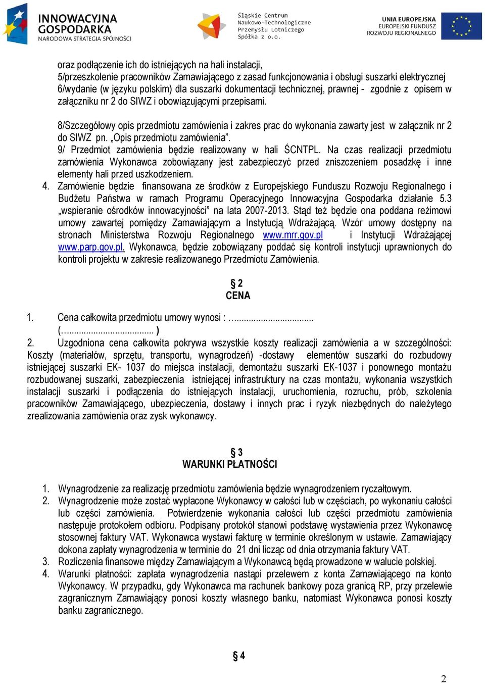 8/Szczegółowy opis przedmiotu zamówienia i zakres prac do wykonania zawarty jest w załącznik nr 2 do SIWZ pn. Opis przedmiotu zamówienia. 9/ Przedmiot zamówienia będzie realizowany w hali ŚCNTPL.