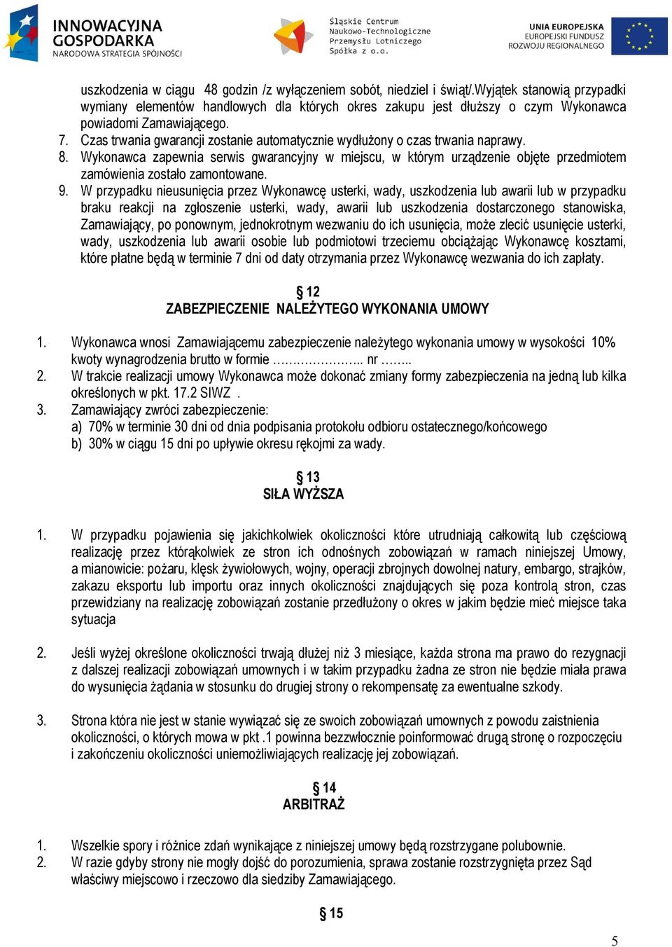 Czas trwania gwarancji zostanie automatycznie wydłużony o czas trwania naprawy. 8.