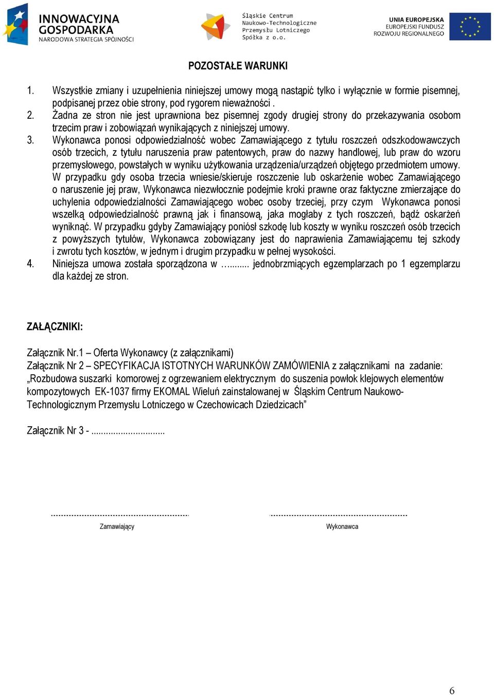 Wykonawca ponosi odpowiedzialność wobec Zamawiającego z tytułu roszczeń odszkodowawczych osób trzecich, z tytułu naruszenia praw patentowych, praw do nazwy handlowej, lub praw do wzoru przemysłowego,