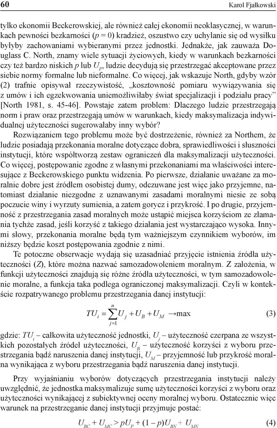 North, znamy wiele sytuacji życiowych, kiedy w warunkach bezkarności czy też bardzo niskich p lub U P, ludzie decydują się przestrzegać akceptowane przez siebie normy formalne lub nieformalne.