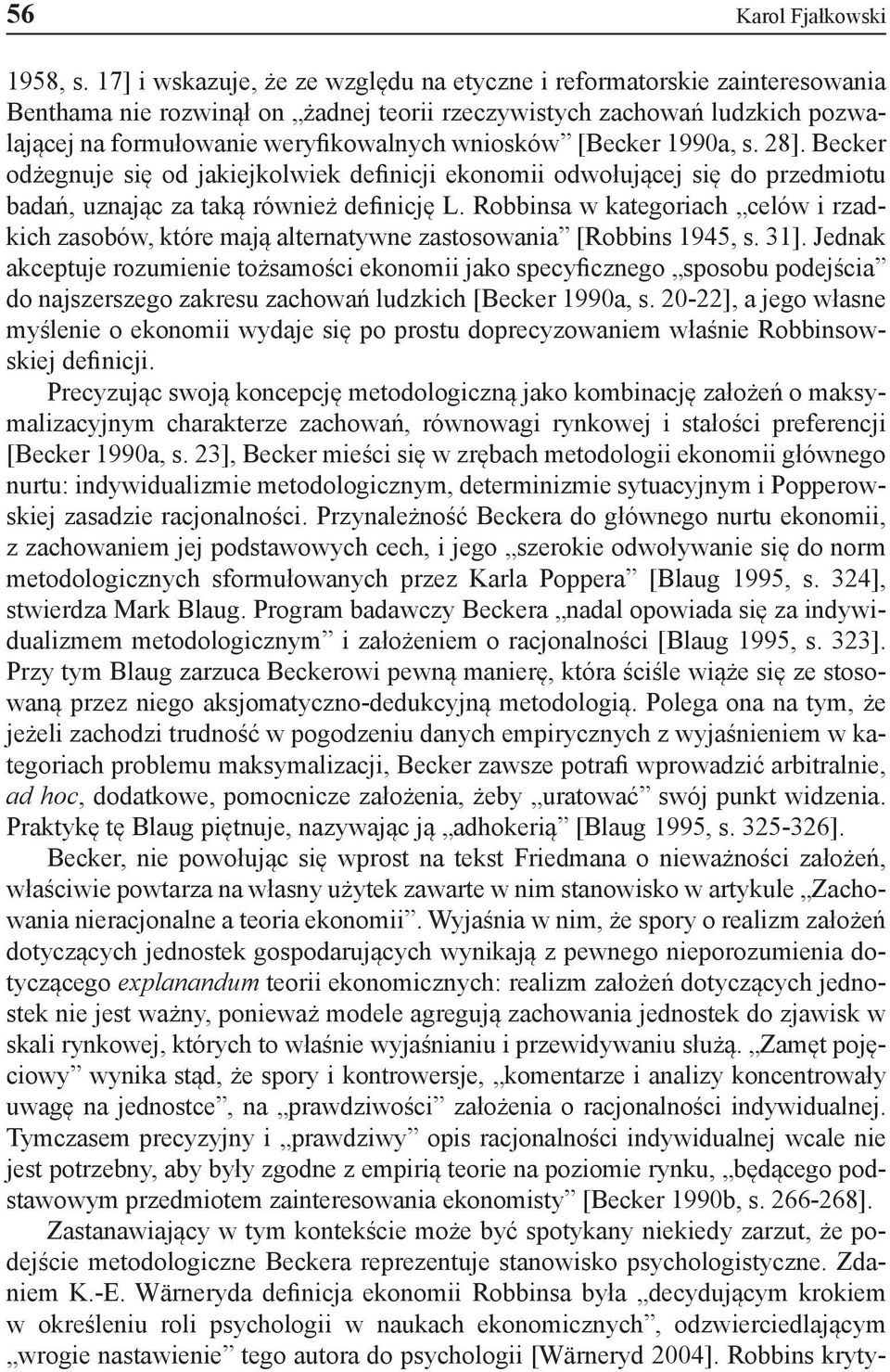 [Becker 1990a, s. 28]. Becker odżegnuje się od jakiejkolwiek definicji ekonomii odwołującej się do przedmiotu badań, uznając za taką również definicję L.