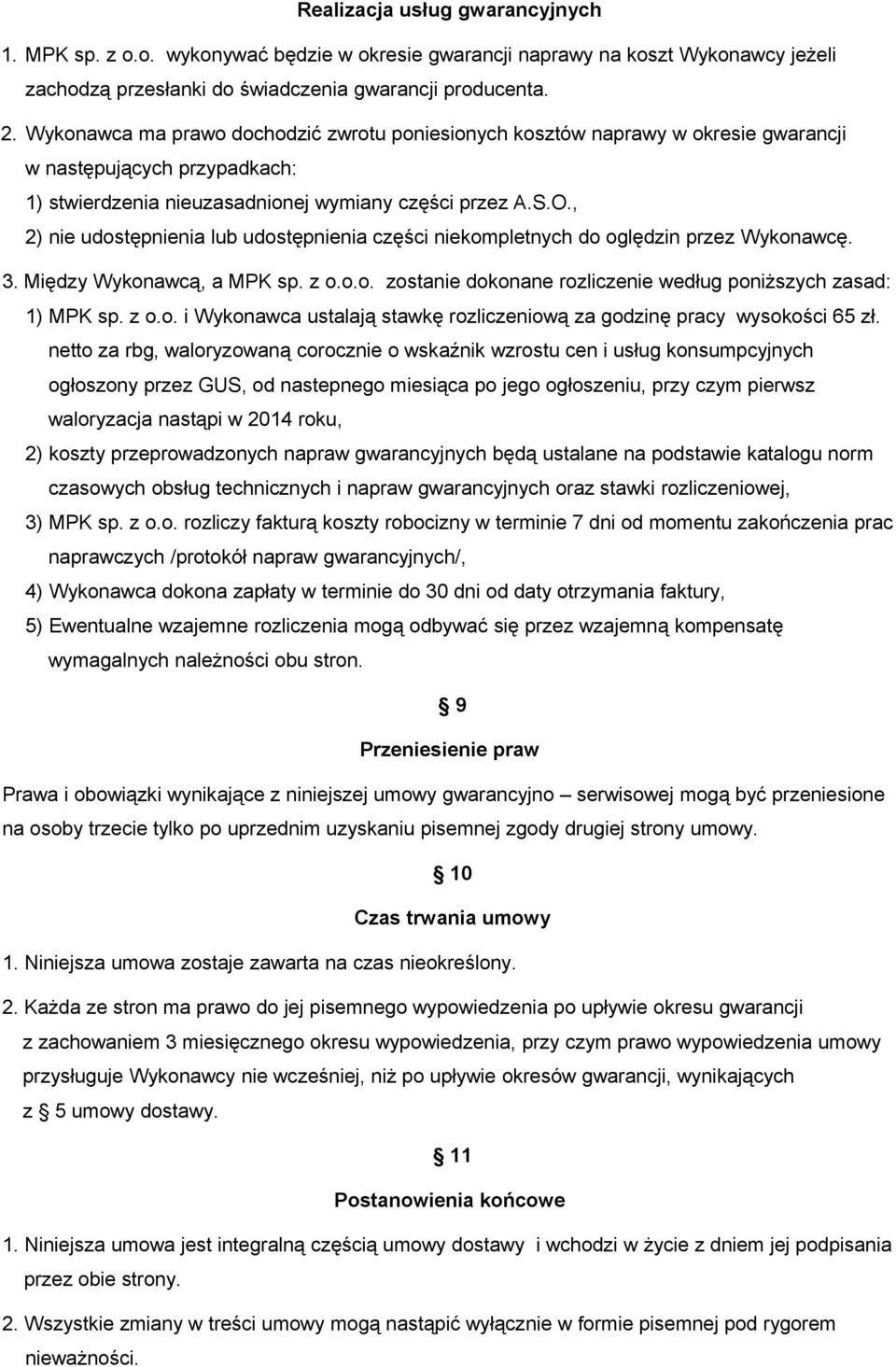 , 2) nie udostępnienia lub udostępnienia części niekompletnych do oględzin przez Wykonawcę. 3. Między Wykonawcą, a MPK sp. z o.o.o. zostanie dokonane rozliczenie według poniższych zasad: 1) MPK sp.