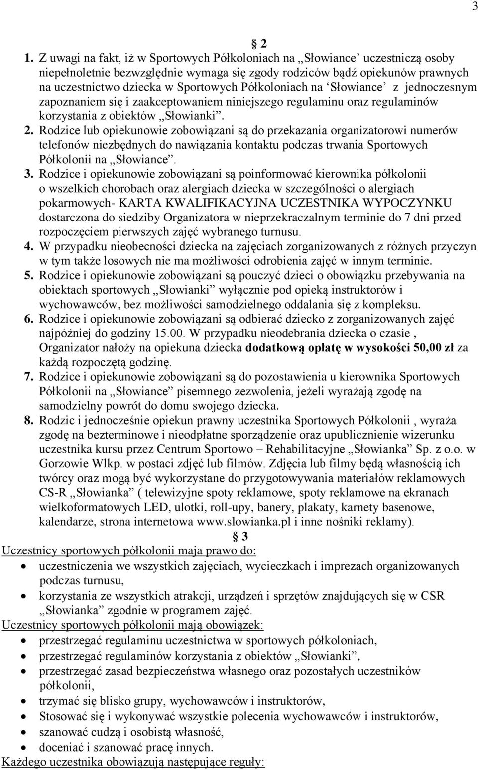 Rodzice lub opiekunowie zobowiązani są do przekazania organizatorowi numerów telefonów niezbędnych do nawiązania kontaktu podczas trwania Sportowych Półkolonii na Słowiance. 3.