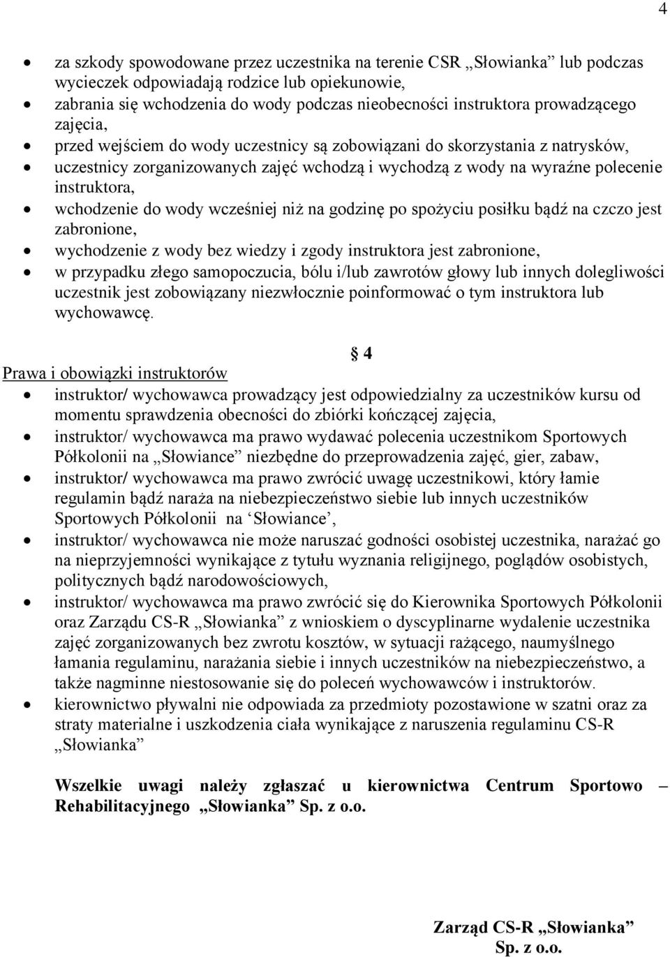 wchodzenie do wody wcześniej niż na godzinę po spożyciu posiłku bądź na czczo jest zabronione, wychodzenie z wody bez wiedzy i zgody instruktora jest zabronione, w przypadku złego samopoczucia, bólu