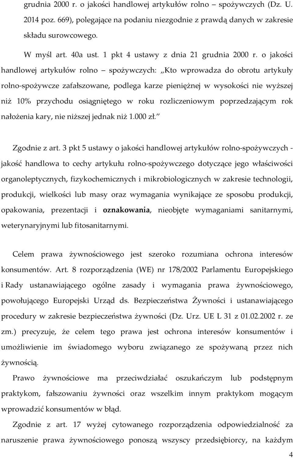 o jakości handlowej artykułów rolno spożywczych: Kto wprowadza do obrotu artykuły rolno-spożywcze zafałszowane, podlega karze pieniężnej w wysokości nie wyższej niż 10% przychodu osiągniętego w roku