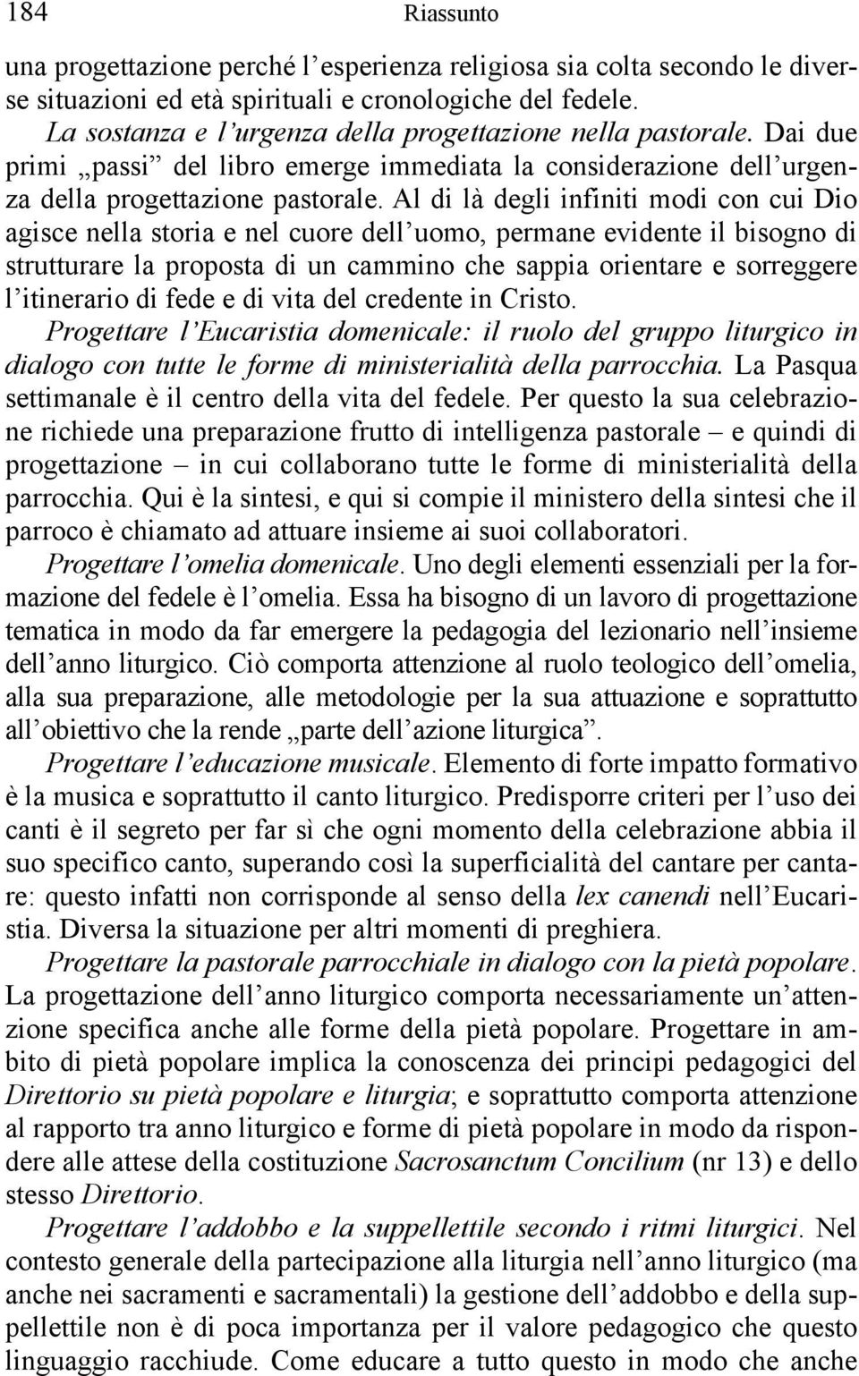 Al di là degli infiniti modi con cui Dio agisce nella storia e nel cuore dell uomo, permane evidente il bisogno di strutturare la proposta di un cammino che sappia orientare e sorreggere l itinerario