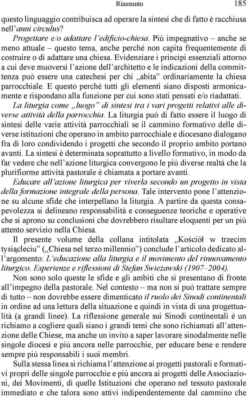 Evidenziare i principi essenziali attorno a cui deve muoversi l azione dell architetto e le indicazioni della committenza può essere una catechesi per chi abita ordinariamente la chiesa parrocchiale.