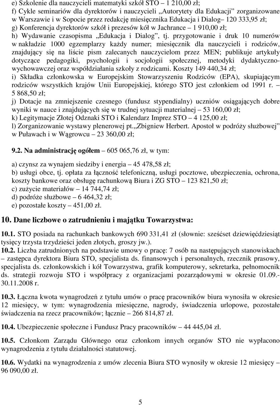 przygotowanie i druk 10 numerów w nakładzie 1000 egzemplarzy każdy numer; miesięcznik dla nauczycieli i rodziców, znajdujący się na liście pism zalecanych nauczycielom przez MEN; publikuje artykuły
