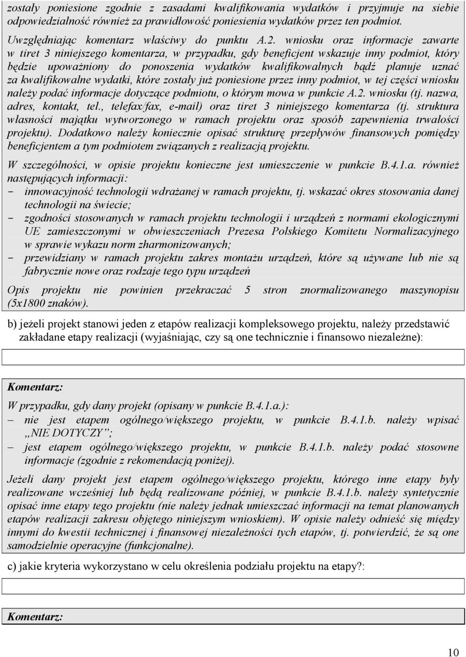 wniosku oraz informacje zawarte w tiret 3 niniejszego komentarza, w przypadku, gdy beneficjent wskazuje inny podmiot, który będzie upowaŝniony do ponoszenia wydatków kwalifikowalnych bądź planuje