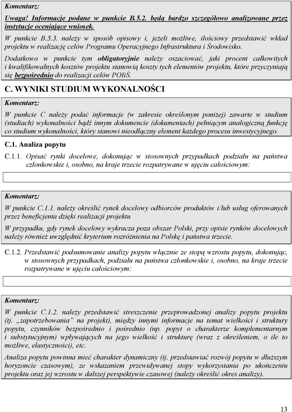 Dodatkowo w punkcie tym obligatoryjnie naleŝy oszaciować, jaki procent całkowitych i kwalifikowalnych kosztów projektu stanowią koszty tych elementów projektu, które przyczyniają się bezpośrednio do