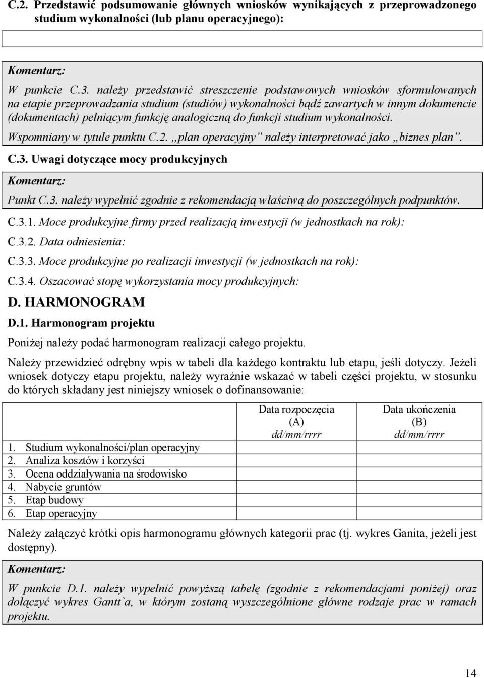 analogiczną do funkcji studium wykonalności. Wspomniany w tytule punktu C.2. plan operacyjny naleŝy interpretować jako biznes plan. C.3.